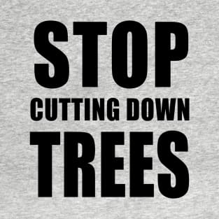 STOP CUTTING DOWN TREES T-Shirt